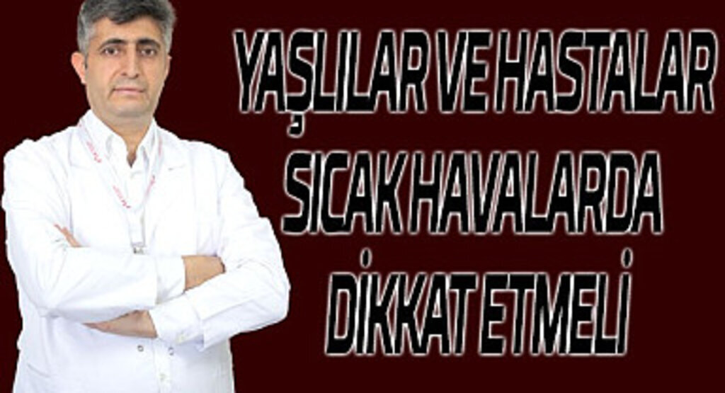 Yaşlılar ve hastalar sıcak havalarda dikkat etmeli