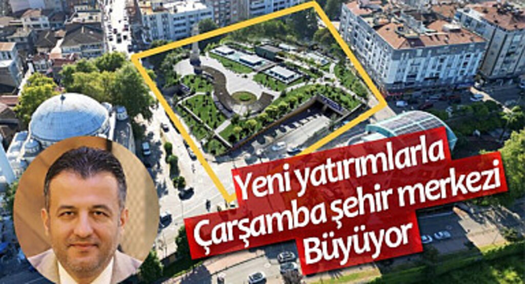 Yeni yatırımlarla Çarşamba Şehir merkezi büyüyor