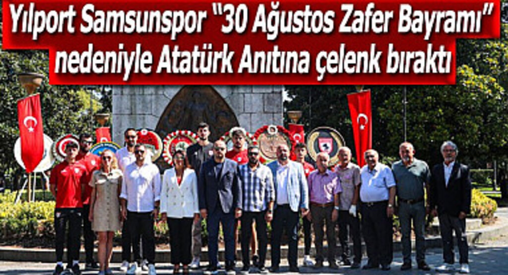 Yılport Samsunspor'dan 30 Ağustos Zafer Bayramı nedeniyle Atatürk Anıtına çelenk