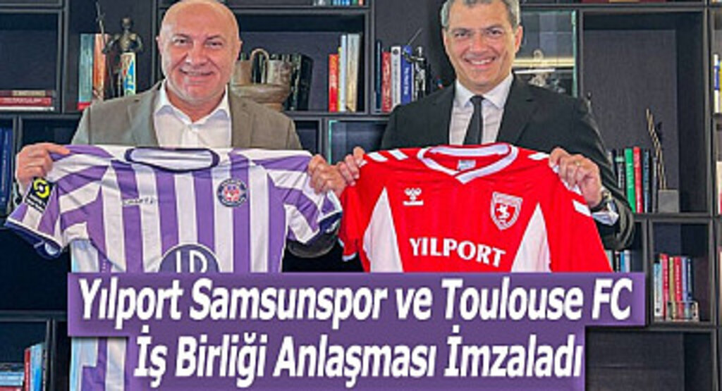 Yılport Samsunspor ve Toulouse FC İş Birliği Anlaşması İmzaladı