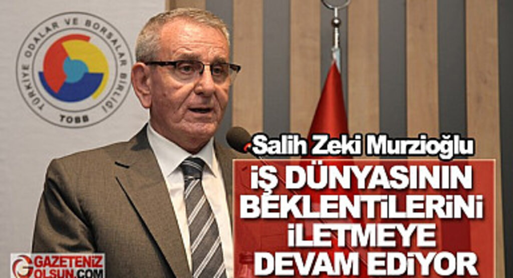 Başkan Murzioğlu: İş dünyasının beklentilerini iletmeye devam ediyoruz