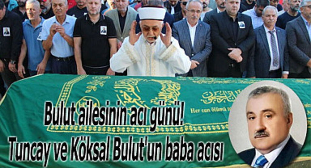 Bulut ailesinin acı günü! Tuncay ve Köksal Bulut'un baba acısı