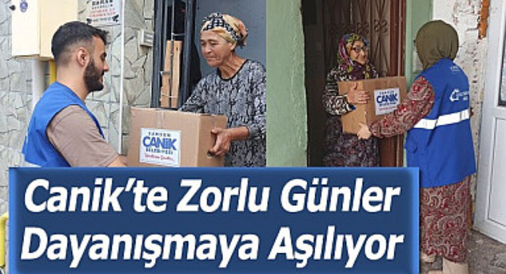 Canik’te Zorlu Günler Dayanışmaya Aşılıyor 