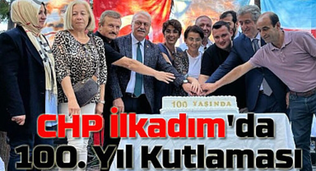 CHP İlkadım'da 100. Yıl Kutlaması