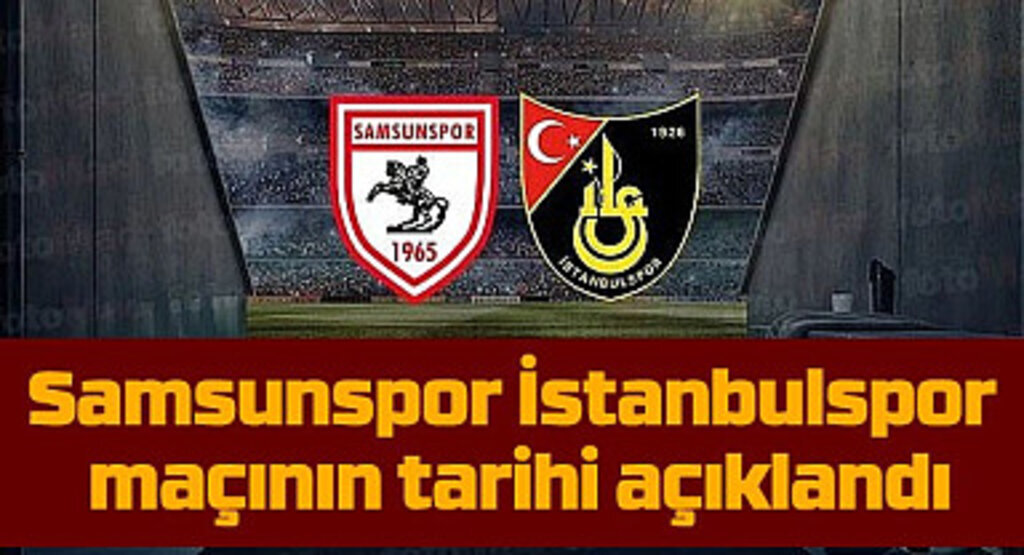 Ertelenen Samsunspor İstanbulspor maçının tarihi açıklandı