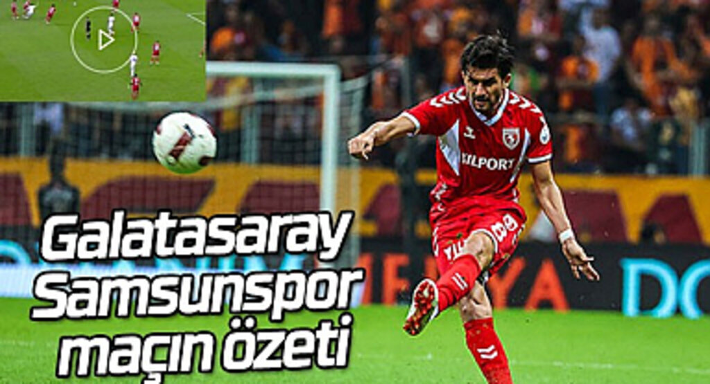Galatasaray Samsunspor maçın özeti! Galatasaray Samsunspor golleri