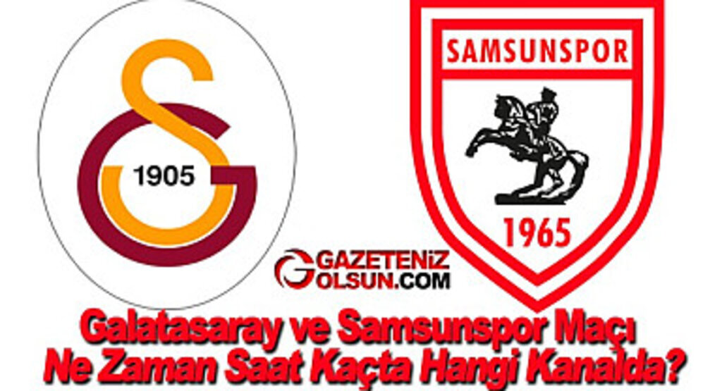Galatasaray ve Samsunspor Maçı Ne Zaman Saat Kaçta Hangi Kanalda?