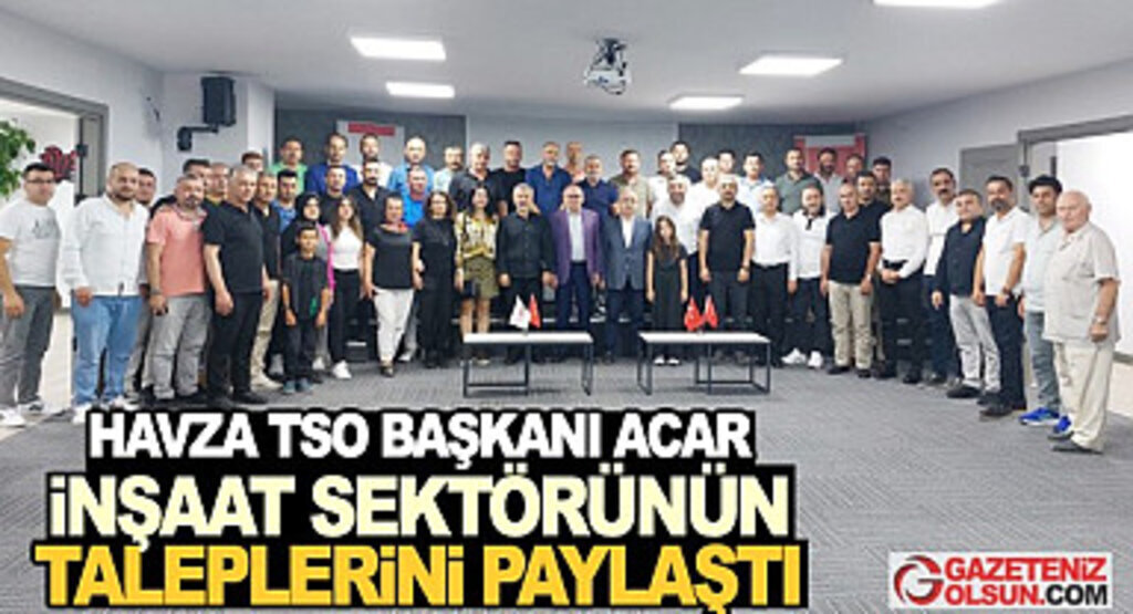 Havza TSO Başkanı Acar inşaat sektörünün taleplerini paylaştı