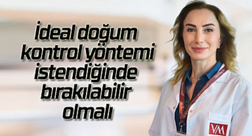 İdeal doğum kontrol yöntemi istendiğinde bırakılabilir olmalı