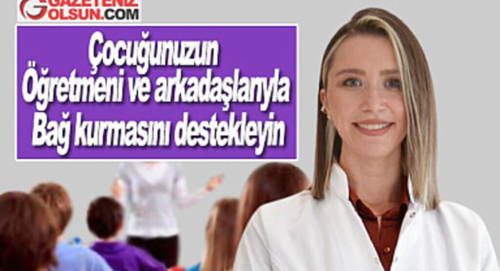 Liv Hospital Uyarıyor Çocuğunuzun öğretmeni ve arkadaşlarıyla bağ kurmasını destekleyin