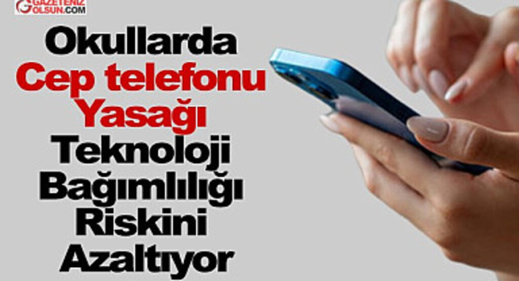 Okullarda cep telefonu yasağı teknoloji bağımlılığı riskini azaltıyor