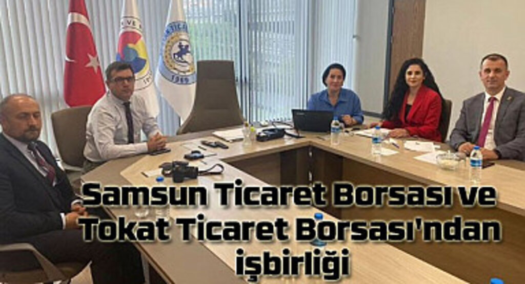 Samsun Ticaret Borsası ve Tokat Ticaret Borsası'ndan işbirliği