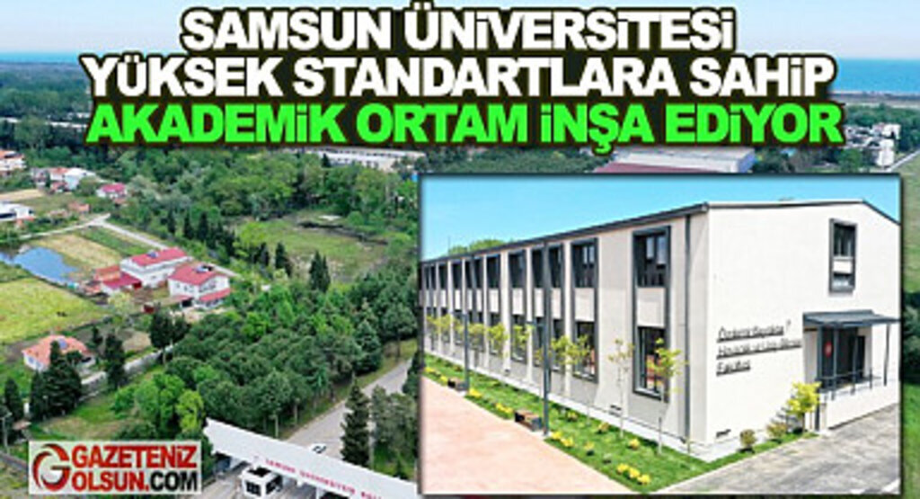 Samsun Üniversitesi Yüksek Standartlara Sahip Akademik Ortam İnşa Ediyor