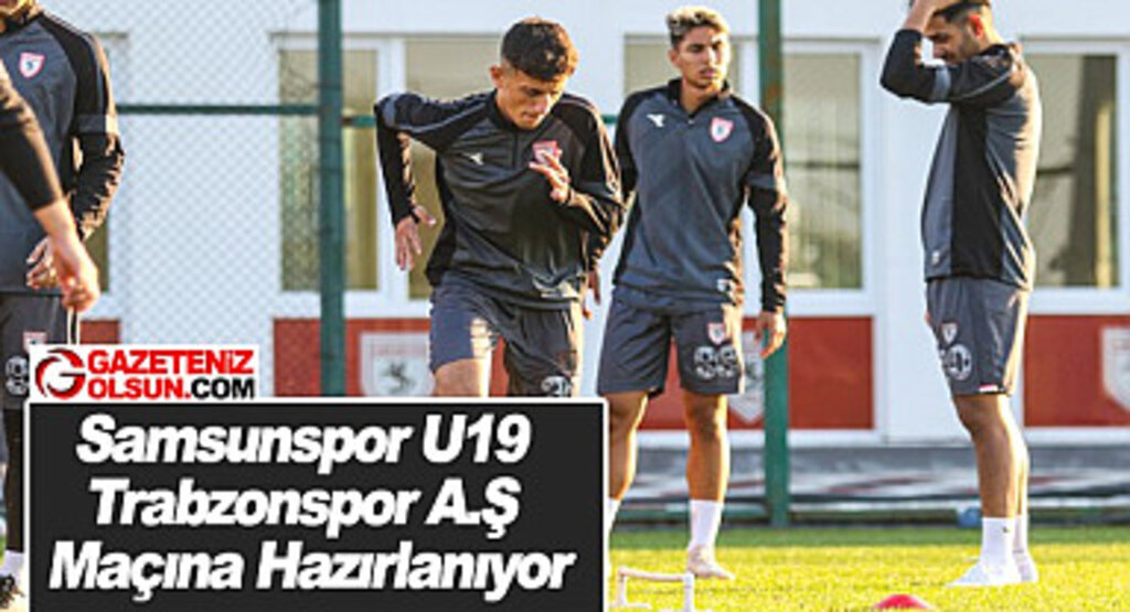 Samsunspor U19 Trabzonspor A.Ş Maçına Hazırlanıyor