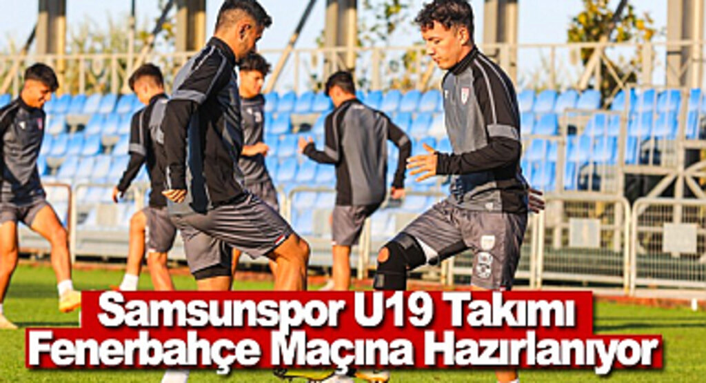 Samsunspor U19 Takımı Fenerbahçe Maçına Hazırlanıyor