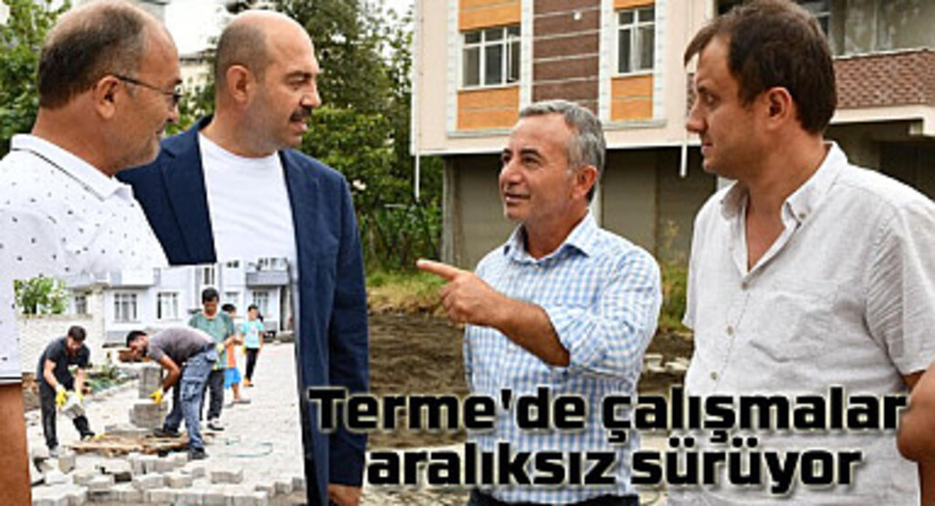 Terme'de çalışmalar aralıksız sürüyor