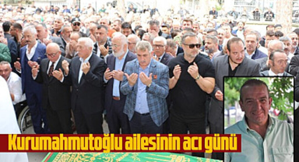 Ahmet Kurumahmutoğlu son yolculuğuna dualarla uğurlandı