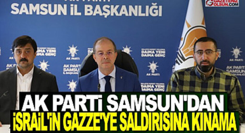 AK Parti Samsun'dan İsrail’in Gazze'ye Saldırısına Kınama