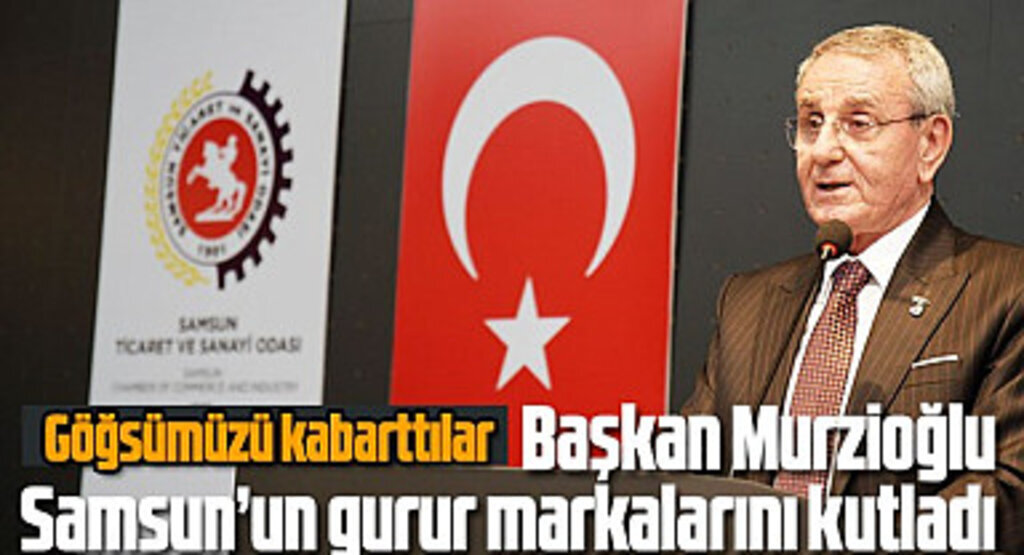 Başkan Murzioğlu Samsun’un gurur markalarını kutladı