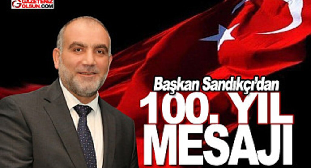 Başkan Sandıkçı’dan 100. Yıl Mesajı