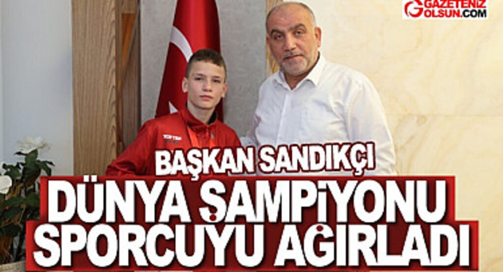 Başkan Sandıkçı Dünya Şampiyonu Sporcuyu Ağırladı
