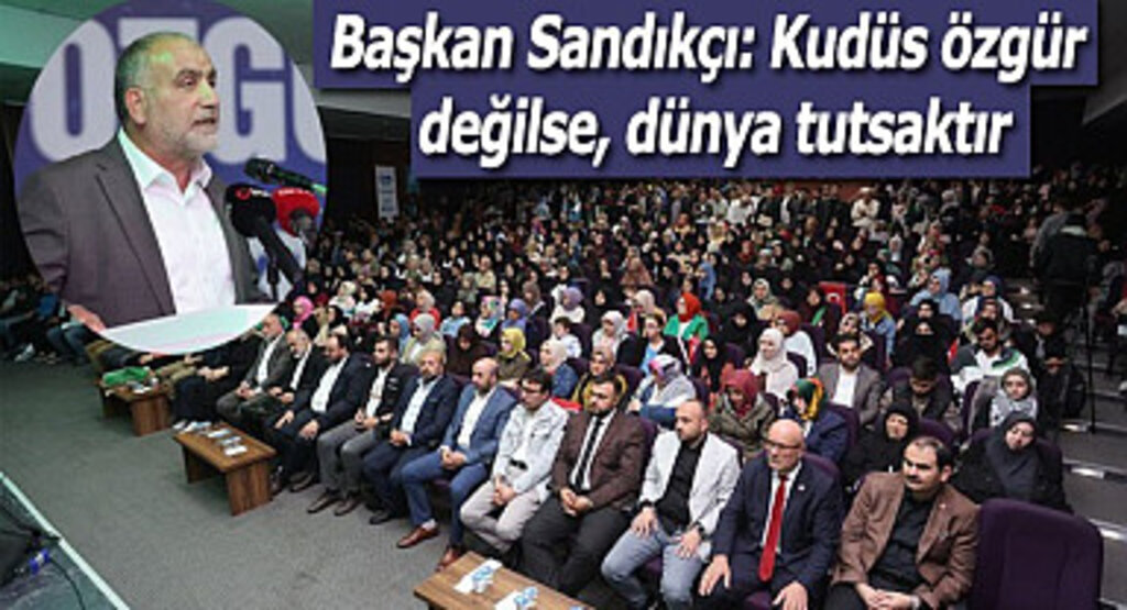 Başkan Sandıkçı: Kudüs özgür değilse, dünya tutsaktır