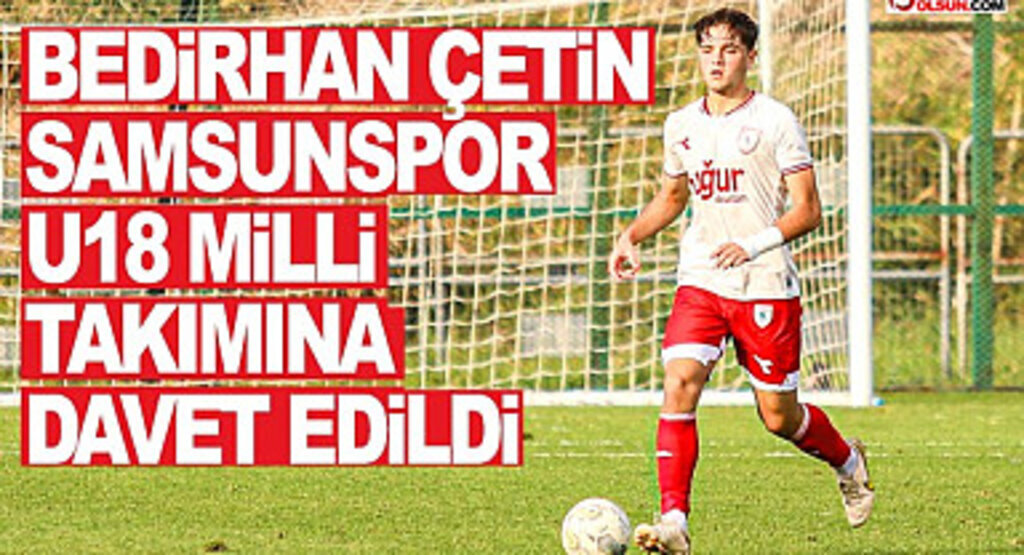 Bedirhan Çetin Samsunspor U18 Milli Takımına Davet Edildi