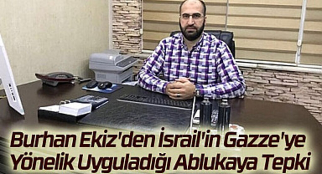 Burhan Ekiz'den İsrail'in Gazze'ye Yönelik Uyguladığı Ablukaya Tepki