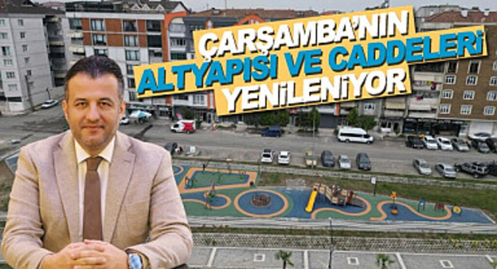 Çarşamba'nın Altyapısı ve Caddeleri Yenileniyor