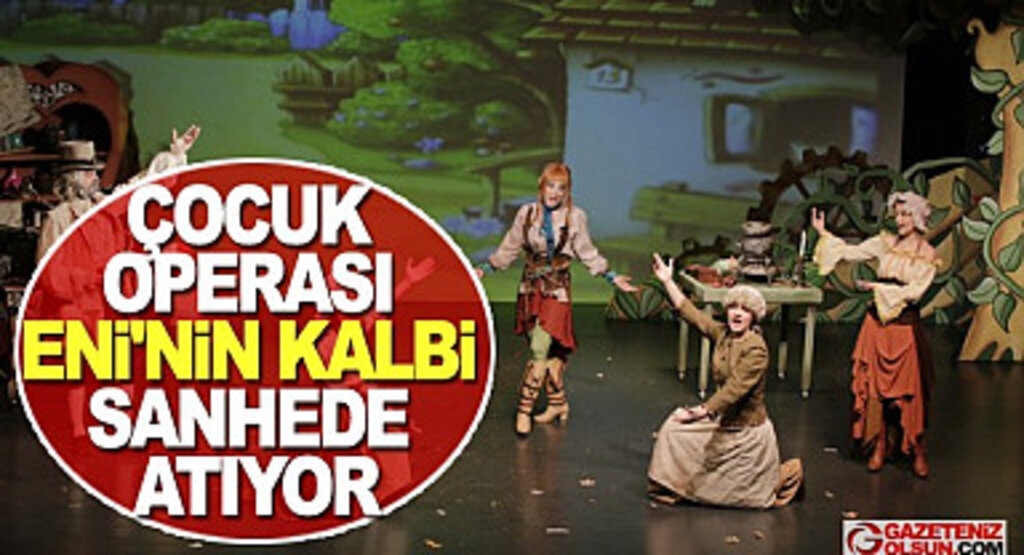 Çocuk Operası Eni’nin Kalbi Sahnede Atıyor