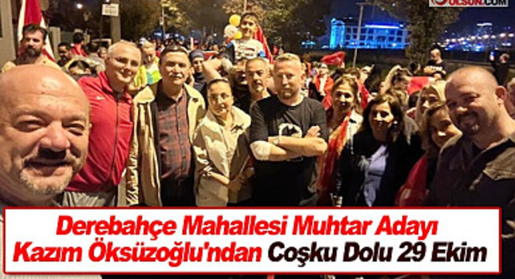 Derebahçe Mahallesi Muhtar Adayı Kazım Öksüzoğlu'ndan Coşku Dolu 29 Ekim 