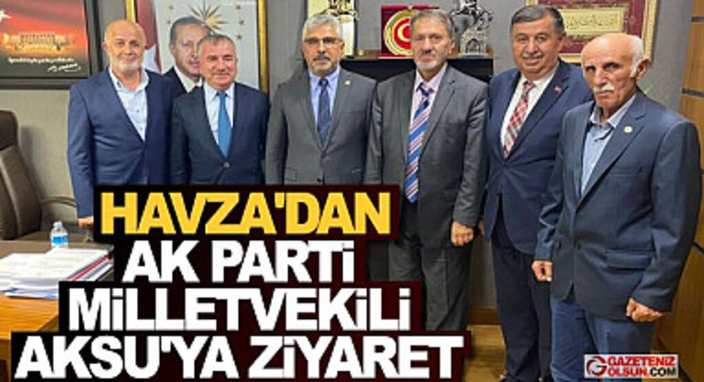 Havza’dan AK Parti Milletvekili Aksu'ya Ziyaret
