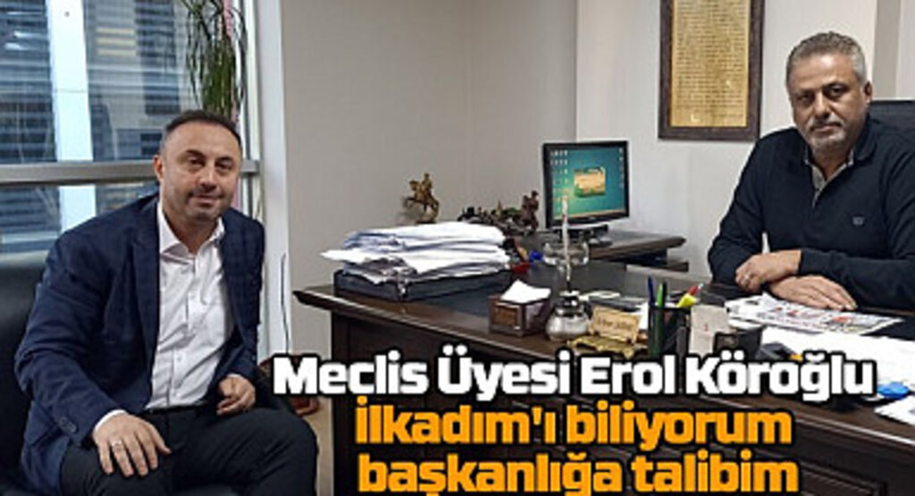 İlkadım Belediyesi Meclis Üyesi Erol Köroğlu: Başkanlığa talibim