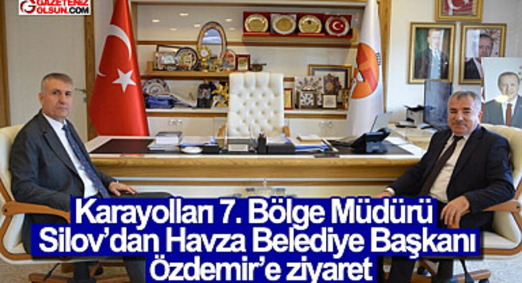 Karayolları 7. Bölge Müdürü Silov’dan Havza Belediye Başkanı Özdemir’e ziyaret