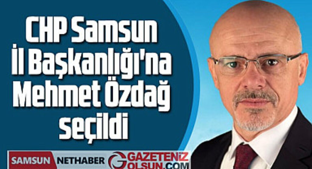 Mehmet Özdağ CHP Samsun İl Başkanı oldu