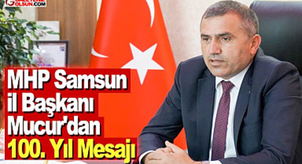 MHP Samsun İl Başkanı Mucur'un 100. Yıl Mesajı