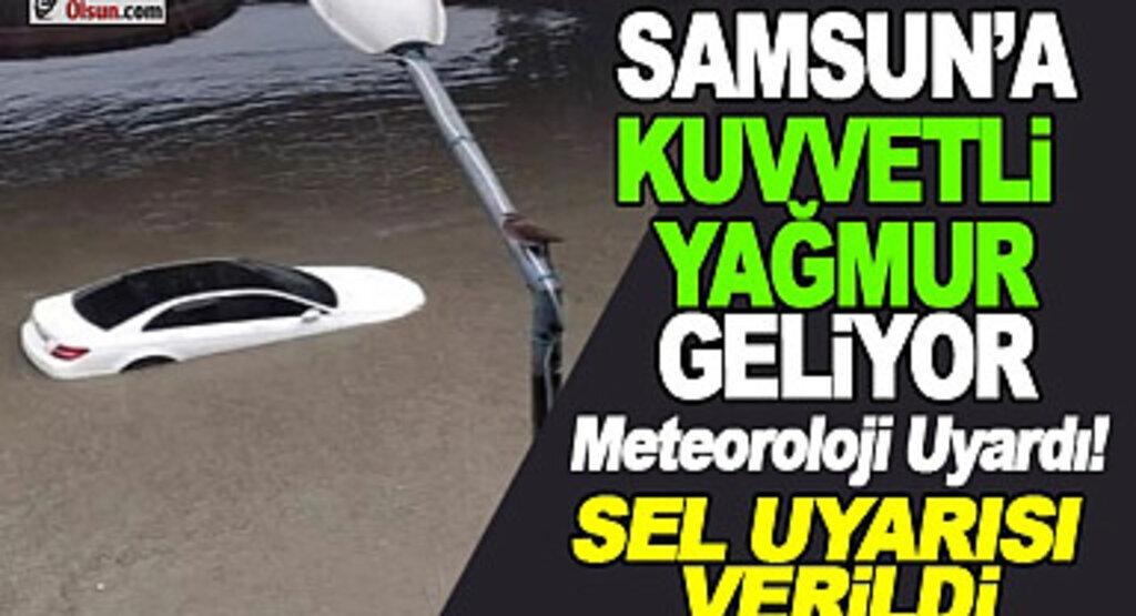 Samsun için Sel Uyarısı Verildi! Meteoroloji Uyardı