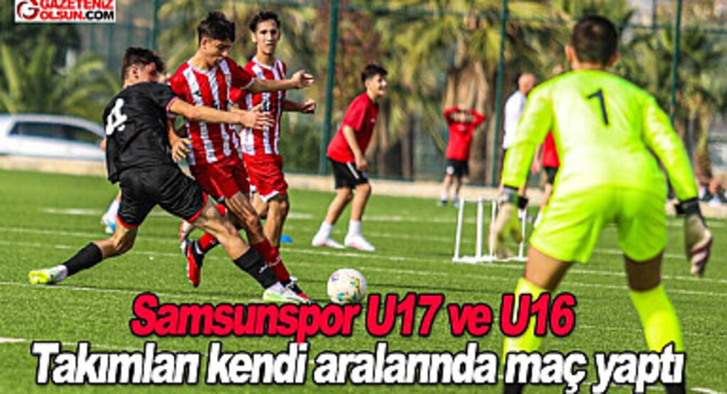 Samsunspor U17 ve U16 Takımları kendi aralarında maç yaptı