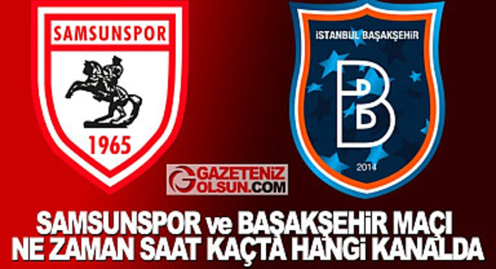 Samsunspor ve Başakşehir maçı Ne Zaman Hangi Kanalda Saat Kaçta Oynanacak?