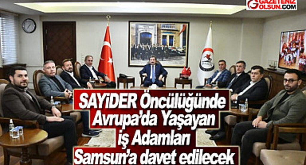 SAYİDER Öncülüğünde Avrupa’da Yaşayan İş Adamları Samsun’a davet edilecek