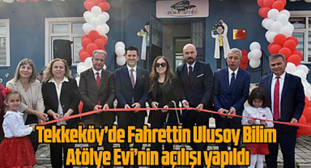 Tekkeköy'de Fahrettin Ulusoy Bilim Atölye Evi'nin açılışı yapıldı