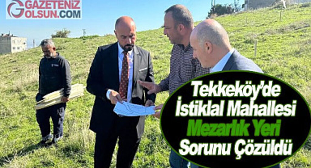 Tekkeköy İstiklal Mahallesi Mezarlık Yeri Sorunu Çözüldü