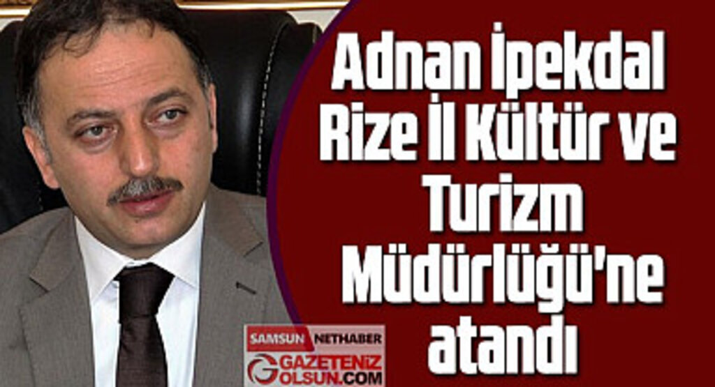 Adnan İpekdal Rize İl Kültür ve Turizm Müdürlüğü'ne atandı