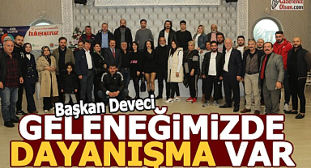 Başkan Deveci: Geleneğimizde dayanışma var