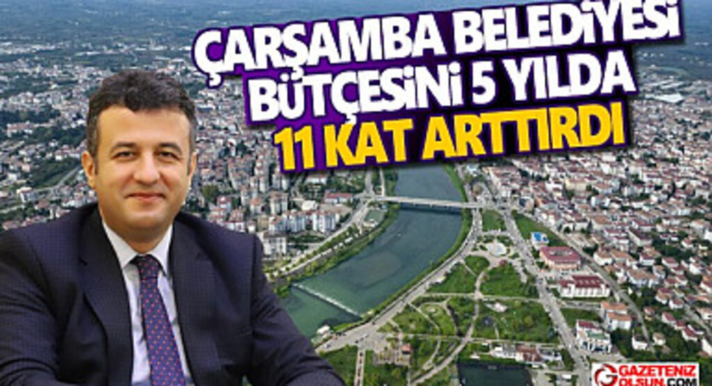 Çarşamba Belediyesi Bütçesini 5 Yılda 11 Kat Arttırdı