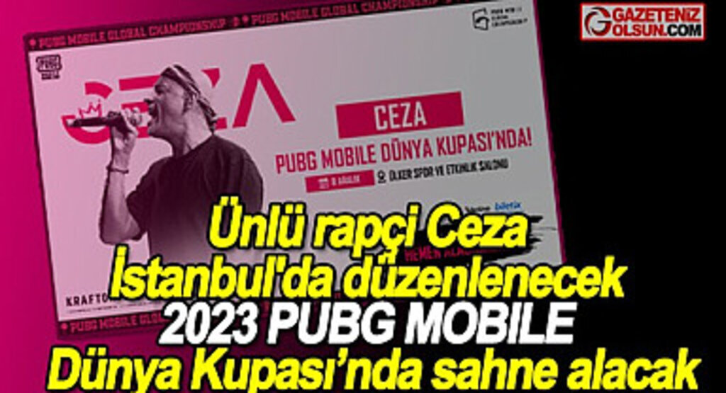 Ceza İstanbul'da düzenlenecek 2023 PUBG MOBILE Dünya Kupası'nda sahne alacak