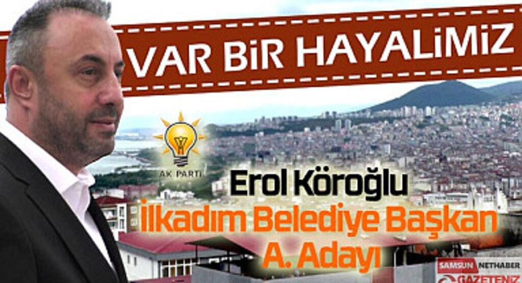 Erol Köroğlu İlkadım Belediye Başkan Aday Adayı