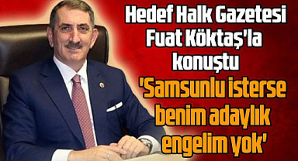 Fuat Köktaş: Partideki görevimin adaylığıma hiç bir engeli yok