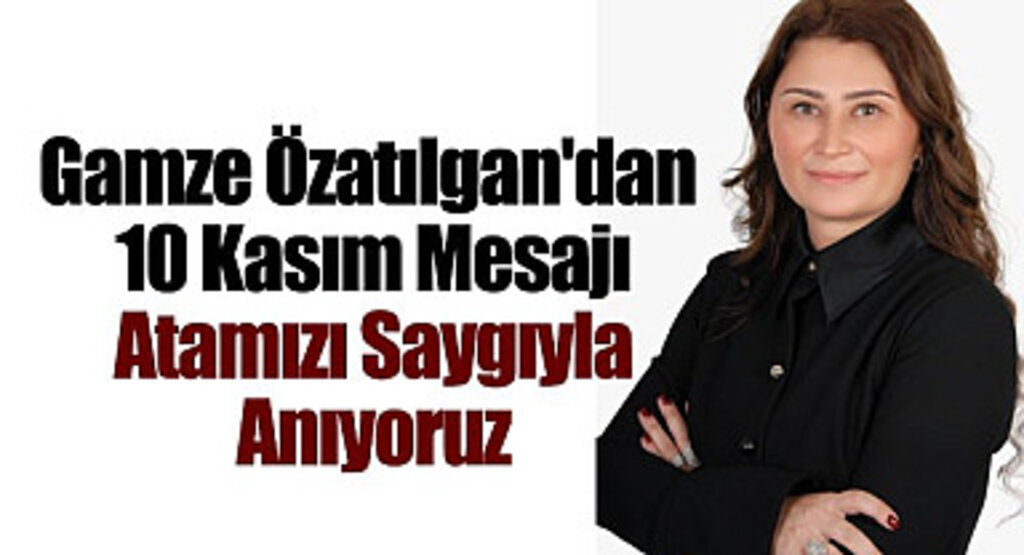 Gamze Özatılgan'dan 10 Kasım Mesajı: Atamızı Saygıyla Anıyoruz