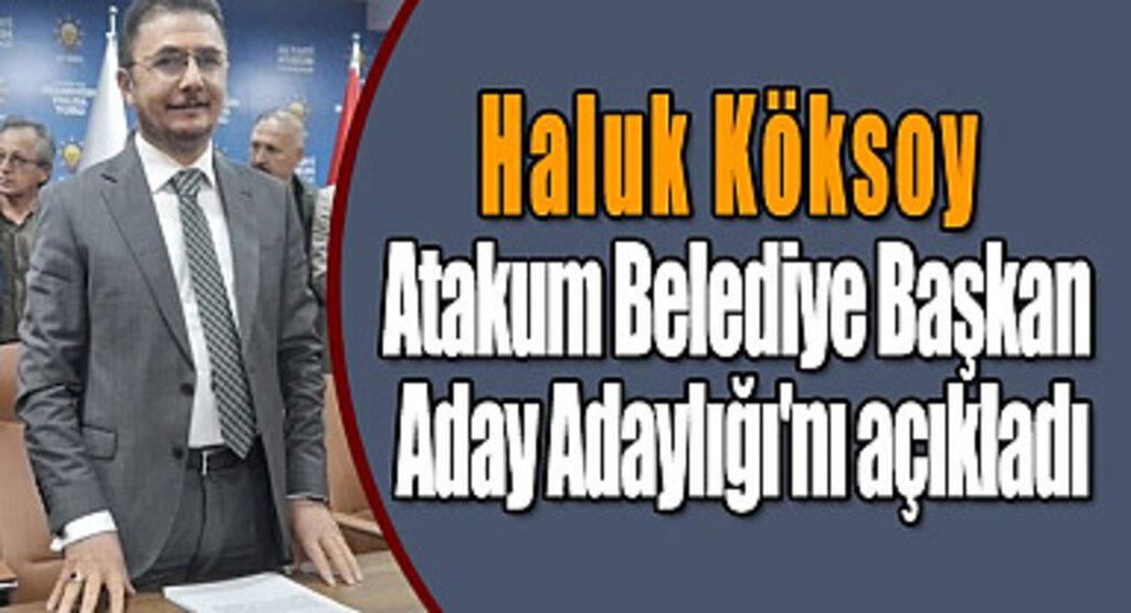 Haluk Köksoy Atakum Belediye Başkan Aday Adaylığı'nı açıkladı